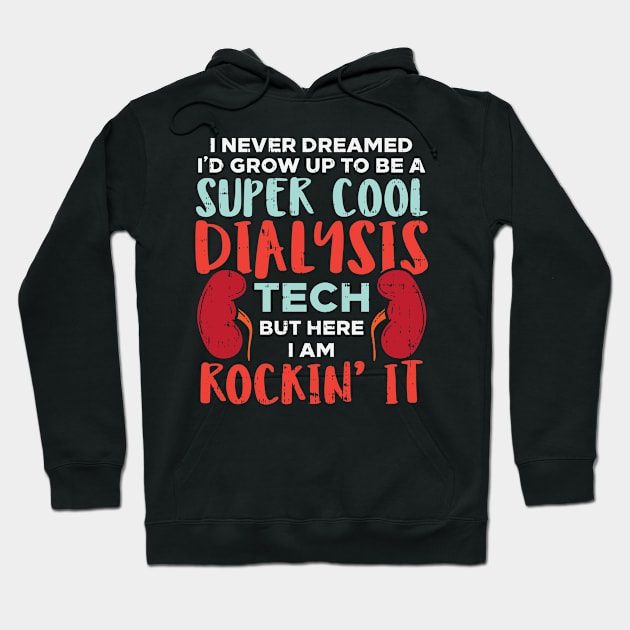 I Never Dreamed I'd Grow Up To Be A Super Cool Dialysis Tech But Here I'm Rockin' It Hoodie by seiuwe